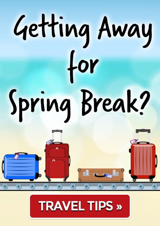Getting Away for Spring Break?