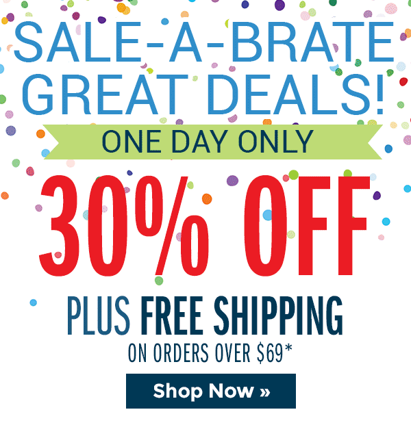 One Day Only | Sale-A-Brate Great Deals! 30% Off + Free Shipping over $69*